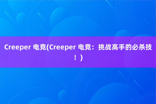 Creeper 电竞(Creeper 电竞：挑战高手的必杀技！)