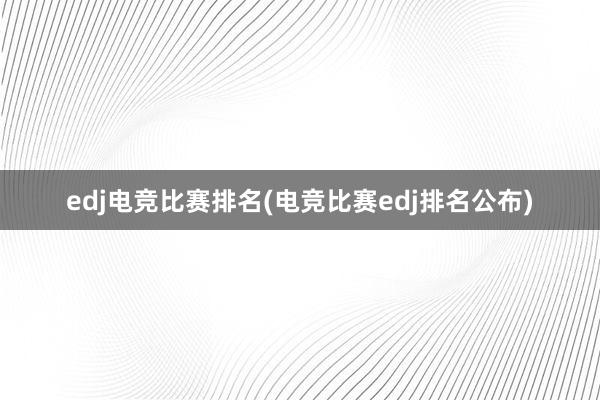 edj电竞比赛排名(电竞比赛edj排名公布)