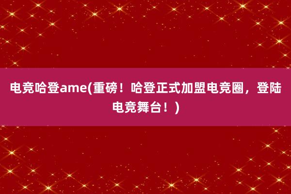 电竞哈登ame(重磅！哈登正式加盟电竞圈，登陆电竞舞台！)