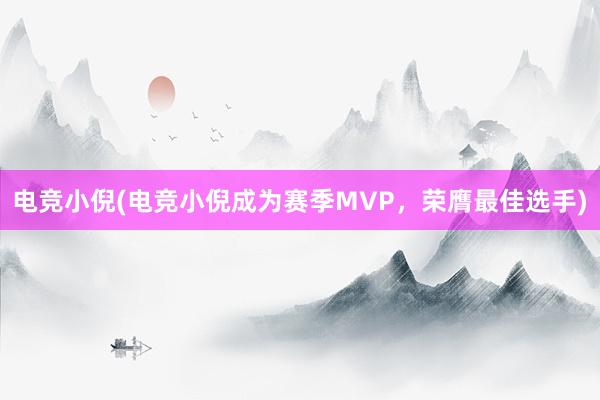 电竞小倪(电竞小倪成为赛季MVP，荣膺最佳选手)