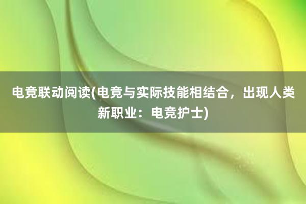 电竞联动阅读(电竞与实际技能相结合，出现人类新职业：电竞护士)