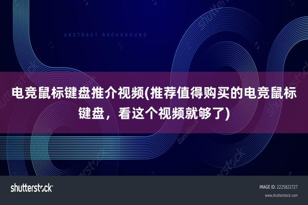 电竞鼠标键盘推介视频(推荐值得购买的电竞鼠标键盘，看这个视频就够了)