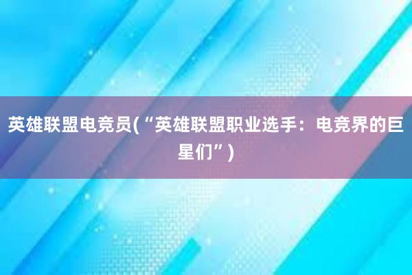 英雄联盟电竞员(“英雄联盟职业选手：电竞界的巨星们”)