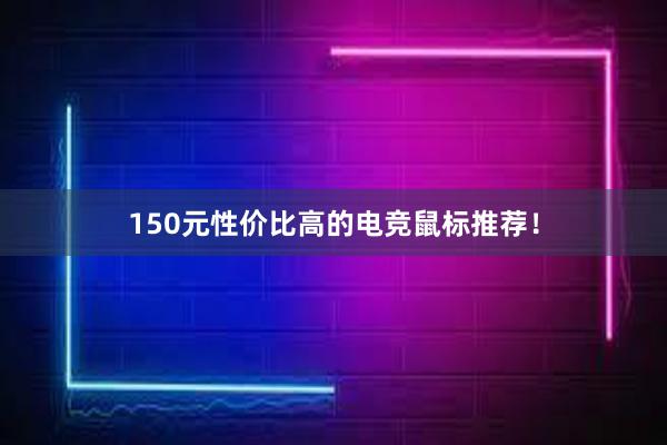 150元性价比高的电竞鼠标推荐！