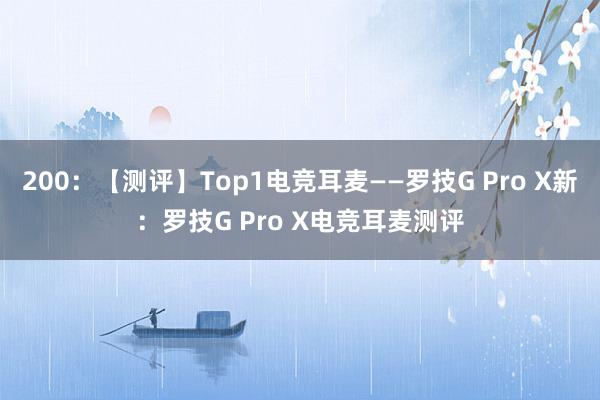 200：【测评】Top1电竞耳麦——罗技G Pro X新：罗技G Pro X电竞耳麦测评