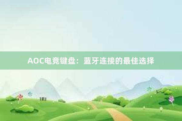 AOC电竞键盘：蓝牙连接的最佳选择