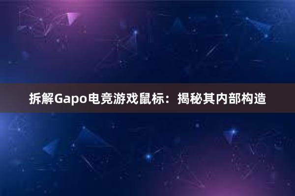 拆解Gapo电竞游戏鼠标：揭秘其内部构造