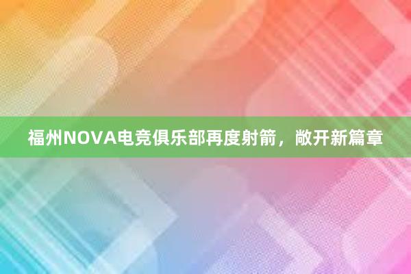 福州NOVA电竞俱乐部再度射箭，敞开新篇章