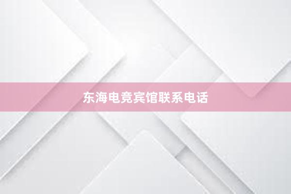 东海电竞宾馆联系电话