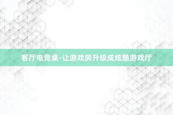 客厅电竞桌-让游戏房升级成炫酷游戏厅