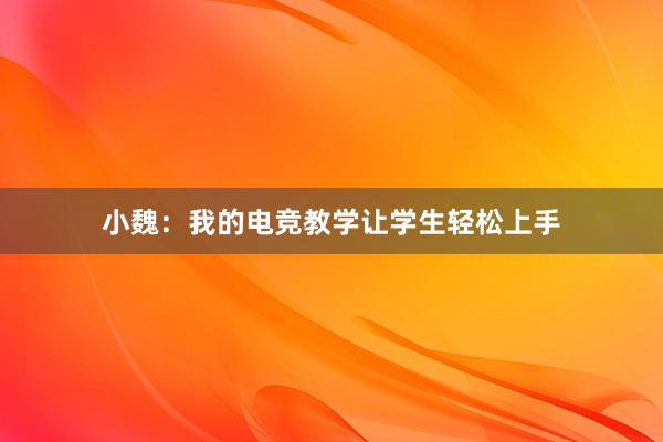 小魏：我的电竞教学让学生轻松上手