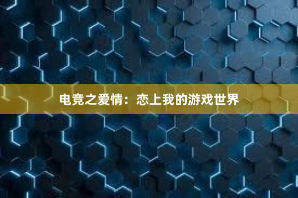 电竞之爱情：恋上我的游戏世界