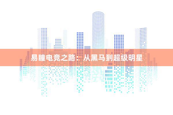 易瞳电竞之路：从黑马到超级明星