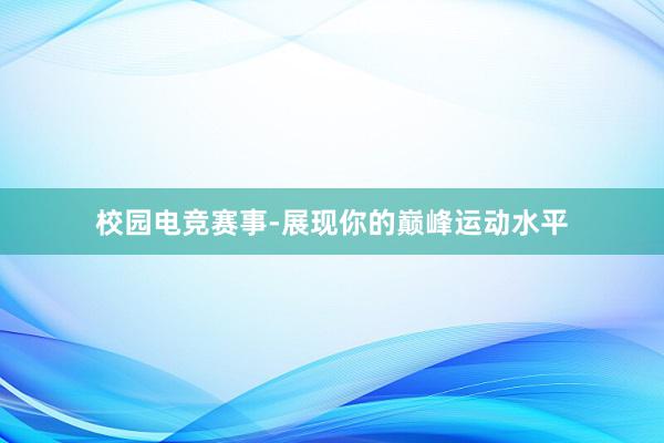 校园电竞赛事-展现你的巅峰运动水平