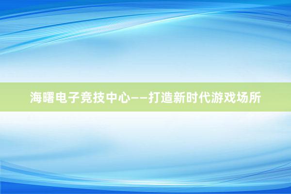 海曙电子竞技中心——打造新时代游戏场所