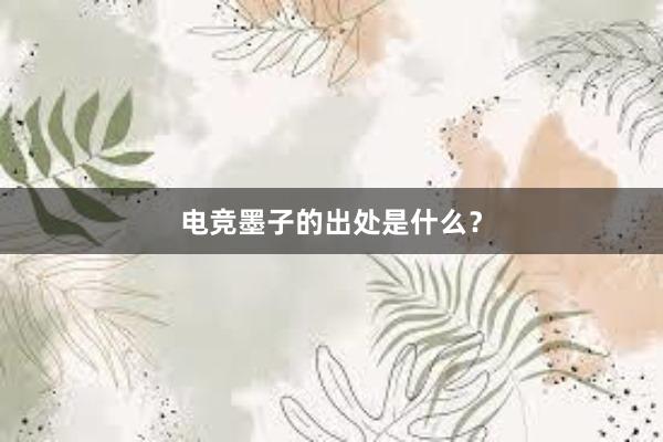 电竞墨子的出处是什么？