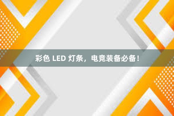 彩色 LED 灯条，电竞装备必备！