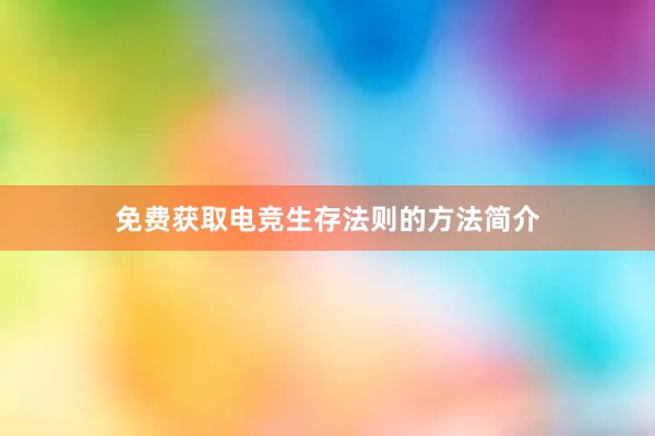 免费获取电竞生存法则的方法简介