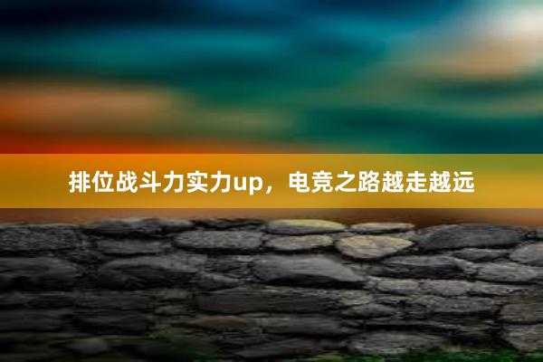 排位战斗力实力up，电竞之路越走越远