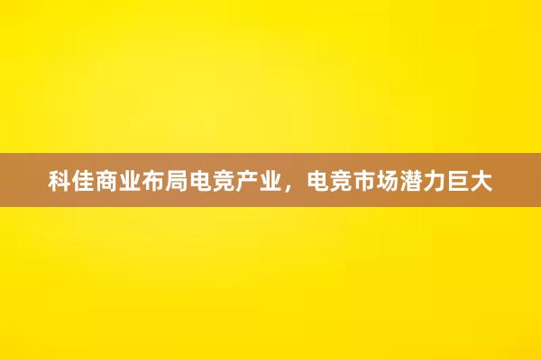 科佳商业布局电竞产业，电竞市场潜力巨大