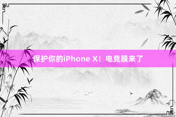 保护你的iPhone X！电竞膜来了